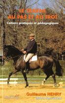 Couverture du livre « Le Travail Au Pas Et Au Trot » de Guillaume Henry aux éditions Crepin Leblond