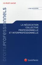 Couverture du livre « La négociation collective professionnelle et interprofessionnelle » de Lydie Dauxerre aux éditions Lexisnexis