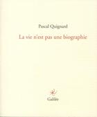 Couverture du livre « La vie n'est pas une biographie » de Pascal Quignard aux éditions Galilee