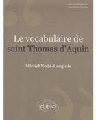 Couverture du livre « Le vocabulaire de Saint Thomas d'Aquin » de Michel Node-Langlois aux éditions Ellipses