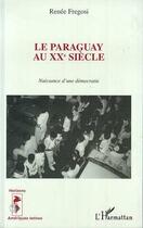 Couverture du livre « Le paraguay au xxe siecle - naissance d'une democratie » de Renee Fregosi aux éditions L'harmattan