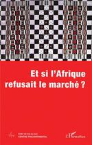 Couverture du livre « Et si l'Afrique refusait le marché ? » de  aux éditions L'harmattan