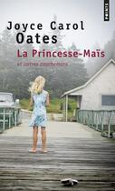 Couverture du livre « La princesse-maïs et autres cauchemars » de Joyce Carol Oates aux éditions Points