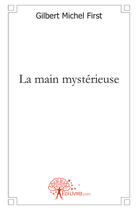 Couverture du livre « La main mystérieuse » de Gilbert Michel First aux éditions Edilivre