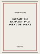 Couverture du livre « Extrait des rapports d'un agent de police » de Charles Barbara aux éditions Bibebook