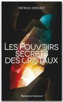 Couverture du livre « Le pouvoir secret des cristaux » de Patrick Drouot aux éditions Presses Du Chatelet