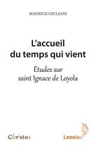 Couverture du livre « L'accueil du temps qui vient ; études sur saint Ignace de Loyola » de Maurice Giuliani aux éditions Lessius