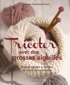 Couverture du livre « Tricoter avec des grosses aiguilles ; projets simples à réaliser au tricot et au crochet » de Hanna Charlotte Erhorn aux éditions Modus Vivendi