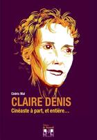 Couverture du livre « Claire Denis ; cinéaste à part, et entière... » de Cedric Mal aux éditions Editions De Verneuil