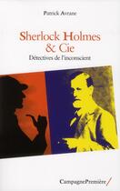 Couverture du livre « Sherlock Holmes & Cie ; détectives de l'inconscient » de Patrick Avrane aux éditions Campagne Premiere