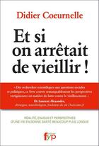 Couverture du livre « Et si on arretait de vieillir ! » de Didier Coeurnelle aux éditions Fyp