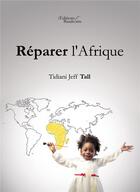 Couverture du livre « Réparer l'Afrique » de Tidiani Jeff Tall aux éditions Baudelaire