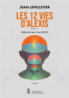 Couverture du livre « Les 12 vies d alexis tome 1 » de Lepelletier Jean aux éditions Sydney Laurent