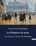 Couverture du livre « La Porteuse de pain : Un roman de Xavier De Montépin » de Xavier De Montepin aux éditions Culturea