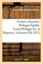 Couverture du livre « Faction orleaniste. philippe-egalite, louis-philippe ier, la regence, la fusion » de Remy A-A. aux éditions Hachette Bnf