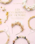 Couverture du livre « Les Couronnes de Victoire : Des accessoires fleuris à créer et à porter en toute occasion » de Lauranne Favre aux éditions Hachette Pratique