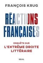 Couverture du livre « Réactions françaises : enquête sur l'extrême droite littéraire » de Francois Krug aux éditions Seuil
