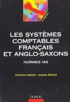 Couverture du livre « Les Systemes Comptables Francais Et Anglo-Saxons ; Normes Ias ; 6e Edition » de Jacques Richard et Christine Collette aux éditions Dunod
