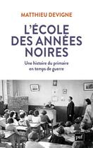 Couverture du livre « L'école des années noires ; 1938-1948 » de Matthieu Devigne aux éditions Puf