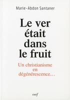 Couverture du livre « Le ver était dans le fruit ; un christianisme en dégénérescence... » de Marie-Abadon Santane aux éditions Cerf