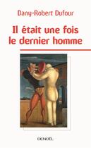 Couverture du livre « Il était une fois le dernier homme » de Dany-Robert Dufour aux éditions Denoel