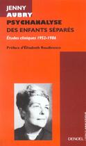 Couverture du livre « Psychanalyse des enfants séparés : Études cliniques (1952-1986) » de Jenny Aubry aux éditions Denoel