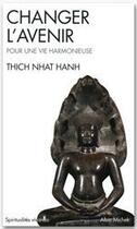 Couverture du livre « Changer l'avenir ; pour une vie harmonieuse » de Nhat Hanh aux éditions Albin Michel