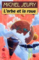 Couverture du livre « L'orbe et la roue » de Michel Jeury aux éditions Le Livre De Poche