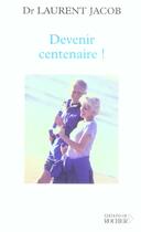Couverture du livre « Devenir centenaire ! » de Laurent Jacob aux éditions Rocher