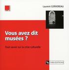 Couverture du livre « Vous avez dit musées ? tout savoir sur la crise culturelle » de Laurent Gervereau aux éditions Cnrs