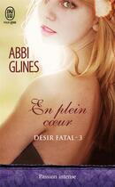 Couverture du livre « Désir fatal t.3 ; en plein coeur » de Abbi Glines aux éditions J'ai Lu