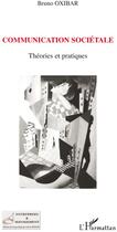 Couverture du livre « Communication sociétale ; théories et pratiques » de Bruno Oxibar aux éditions L'harmattan