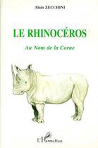 Couverture du livre « Le rhinocéros ; au nom de la corne » de Alain Zecchini aux éditions Editions L'harmattan
