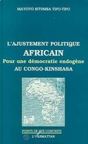 Couverture du livre « L'ajustement politique africain ; pour une démocratie endogène au Congo-Kinshasa » de Mayoyo Bitumba Tipo-Tipo aux éditions Editions L'harmattan