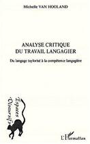 Couverture du livre « Analyse critique du travail langagier ; du langage taylorisé à la compétence langagière » de Michelle Van Hooland aux éditions Editions L'harmattan