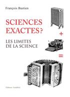 Couverture du livre « Sciences exactes ? ; les limites de la science » de Francois Bastien aux éditions Amalthee