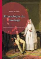 Couverture du livre « Physiologie du mariage : Dissection satirique de l'institution matrimoniale » de Honoré De Balzac aux éditions Books On Demand