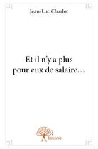 Couverture du livre « Et il n'y a plus pour eux de salaire... » de Jean-Luc Charlot aux éditions Edilivre