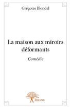 Couverture du livre « La maison aux miroirs déformants » de Blondel Gregoire aux éditions Edilivre
