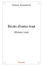 Couverture du livre « Récits d'outre-tout » de Osman Arnautovic aux éditions Edilivre