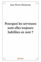 Couverture du livre « Pourquoi les serveuses sont-elles toujours habillées en noir ? » de Montaron Jean-Pierre aux éditions Edilivre