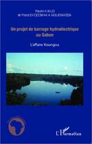 Couverture du livre « Un projet de barrage hydroélectrique au Gabon ; l'affaire Koungou » de Flora Ekozowaka Nguemassa et Paulin Kialo aux éditions L'harmattan