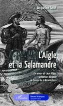 Couverture du livre « L'aigle et la salamandre ; le roman de Jean Ago armateur dieppois au temps de la Renaissance » de Jacqueline Sorel aux éditions Editions L'harmattan