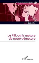 Couverture du livre « Le PIB, ou la mesure de notre démesure » de Jean Latreille aux éditions L'harmattan