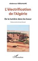 Couverture du livre « L'électrification de l'Algérie ; de la lumière dans les ksour » de Abdenour Keramane aux éditions L'harmattan