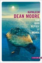 Couverture du livre « Sur quoi repose le monde » de Kathleen Dean Moore aux éditions Gallmeister