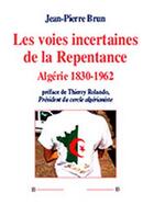 Couverture du livre « Les voies incertaines de la repentance ; Algérie 1830-1962 » de Jean-Pierre Brun aux éditions Dualpha