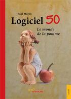 Couverture du livre « Logiciel 50 ; le monde de la pomme » de Paul Morin aux éditions Jets D'encre