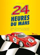 Couverture du livre « 24 heures du Mans ; toute l'histoire à travers les voitures miniatures » de Dominique Dupuis aux éditions Les Cuisinieres