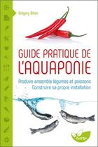 Couverture du livre « Guide pratique de l'aquaponie ; produire ensemble légumes et poissons » de Gregory Biton aux éditions De Terran